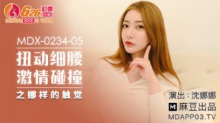 หนังxxxจีน MDX-0234-05 นางเอกสาวจีนหีอมชมพู Shen Nana โดนหนุ่มหล่อวางยาปลุกเซ็ส์จนเงี่ยนหีหนักจับหนุ่มหล่อถอกกระดออมควยจนเจ็บไข่ แล้วขึ้นขย่มเย็ดกระแทกควยไม่หยุดจนน้ำหีไหลนองเต็มไข่